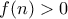 f(n)>0