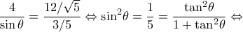 \displaystyle{\frac{4}{{\sin \theta }} = \frac{{12/\sqrt 5 }}{{3/5}} \Leftrightarrow {\sin ^2}\theta  = \frac{1}{5} = \frac{{{{\tan }^2}\theta }}{{1 + {{\tan }^2}\theta }} \Leftrightarrow }