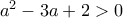 a^{2}-3a+2>0