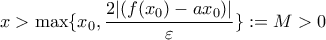 x>\displaystyle\max\{x_{0},\frac{2|(f(x_{0})-ax_{0})|}{\varepsilon}\}:=M>0