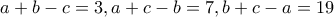 a+b-c = 3, a+c-b = 7, b+c-a = 19