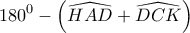 \displaystyle{ 
180^0  - \left( {\widehat{HAD} + \widehat{DCK}} \right) 
}