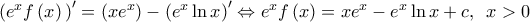 ({{e}^{x}}f\left( x \right){)}'=\left( x{{e}^{x}} \right)-{{\left( {{e}^{x}}\ln x \right)}^{\prime }}\Leftrightarrow {{e}^{x}}f\left( x \right)=x{{e}^{x}}-{{e}^{x}}\ln x+c,\,\,\,x>0 ({{e}^{x}}f\left( x \right){)}'=\left( x{{e}^{x}} \right)-{{\left( {{e}^{x}}\ln x \right)}^{\prime }}\Leftrightarrow {{e}^{x}}f\left( x \right)=x{{e}^{x}}-{{e}^{x}}\ln x+c,\,\,\,x>0