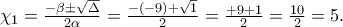\chi _{1} =\frac{-\beta \pm \sqrt{\Delta }}{2\alpha }= \frac{-(-9)+\sqrt{1}}{2}= \frac{+9+1}{2}=\frac{10}{2}=5.