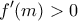 \displaystyle{f'(m)>0} \displaystyle{f'(m)>0}