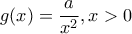  g(x)=\dfrac{a}{x^2} , x>0