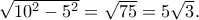 \sqrt{10^2 -5^2}=\sqrt{75}=5\sqrt{3}.
