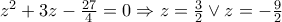 z^2+3z-\frac{27}{4}=0\Rightarrow z=\frac{3}{2}\vee z=-\frac{9}{2}