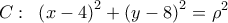 \displaystyle C:\;\;{\left( {x - 4} \right)^2} + {\left( {y - 8} \right)^2} = {\rho ^2}