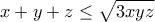 \displaystyle{x+y+z \leq \sqrt{3xyz}} \displaystyle{x+y+z \leq \sqrt{3xyz}}