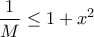 \displaystyle{ \frac {1}{M} \le 1+x^2}