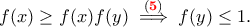 \displaystyle{f(x)\geq f(x)f(y)\stackrel{(\bf{\color{red}5})}{\implies} f(y)\leq 1.} \displaystyle{f(x)\geq f(x)f(y)\stackrel{(\bf{\color{red}5})}{\implies} f(y)\leq 1.}