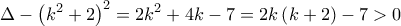 \displaystyle{\Delta  - {\left( {{k^2} + 2} \right)^2} = 2{k^2} + 4k - 7 = 2k\left( {k + 2} \right) - 7 > 0}