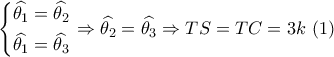 \left\{ \begin{gathered} 
  \widehat {{\theta _1}} = \widehat {{\theta _2}} \hfill \\ 
  \widehat {{\theta _1}} = \widehat {{\theta _3}} \hfill \\  
\end{gathered}  \right. \Rightarrow \widehat {{\theta _2}} = \widehat {{\theta _3}} \Rightarrow TS = TC = 3k\,\,(1)