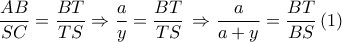 \displaystyle\frac{{AB}}{{SC}} = \displaystyle\frac{{BT}}{{TS}} \Rightarrow \displaystyle\frac{a}{y} = \displaystyle\frac{{BT}}{{TS}}\, \Rightarrow \displaystyle\frac{a}{{a + y}} = \displaystyle\frac{{BT}}{{BS}}\,(1)
