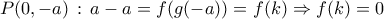 P(0,-a) \, : \, a-a=f(g(-a))=f(k) \Rightarrow f(k)=0