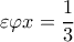 \varepsilon \varphi x = \dfrac{1}{3}