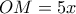 OM = 5x