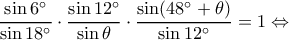 \displaystyle \frac{{\sin 6^\circ }}{{\sin 18^\circ }} \cdot \frac{{\sin 12^\circ }}{{\sin \theta }} \cdot \frac{{\sin (48^\circ  + \theta )}}{{\sin 12^\circ }} = 1 \Leftrightarrow 