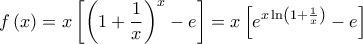 \displaystyle{ 
f\left( x \right) = x\left[ {\left( {1 + \frac{1} 
{x}} \right)^x  - e} \right] = x\left[ {e^{x\ln \left( {1 + \frac{1} 
{x}} \right)}  - e} \right] 
}