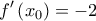 \displaystyle{f'\left( {{x_0}} \right) =  - 2}