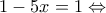 \displaystyle 1 - 5x = 1 \Leftrightarrow 