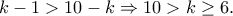 k-1>10-k \Rightarrow 10>k\geq 6. k-1>10-k \Rightarrow 10>k\geq 6.