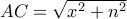 AC= \sqrt{x^2+n^2} 