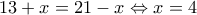 13+x=21-x \Leftrightarrow x=4