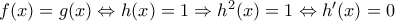 f(x) = g(x) \Leftrightarrow h(x) = 1 \Rightarrow h^2(x) = 1 \Leftrightarrow h'(x) = 0 f(x) = g(x) \Leftrightarrow h(x) = 1 \Rightarrow h^2(x) = 1 \Leftrightarrow h'(x) = 0