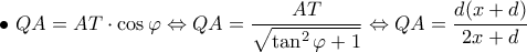 \displaystyle{ 
\bullet \ 
QA = AT \cdot \cos\varphi \Leftrightarrow QA = \dfrac{AT}{\sqrt{\tan^2\varphi + 1}} \Leftrightarrow QA = \dfrac{d(x + d)}{2x + d} 
}