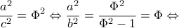 \displaystyle \frac{{{a^2}}}{{{c^2}}} = {\Phi ^2} \Leftrightarrow \frac{{{a^2}}}{{{b^2}}} = \frac{{{\Phi ^2}}}{{{\Phi ^2} - 1}} = \Phi  \Leftrightarrow 