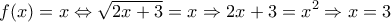 \displaystyle{f(x)=x\Leftrightarrow \sqrt {2x+ 3}=x \Rightarrow 2x+ 3=x^2\Rightarrow x=3}