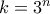 k=3^n