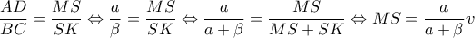 \displaystyle{\frac{AD}{BC}=\frac{MS}{SK} \Leftrightarrow \frac{a}{\beta}=\frac{MS}{SK} \Leftrightarrow\frac{a}{a + \beta}=\frac{MS}{MS+SK} \Leftrightarrow MS = \frac{a}{a + \beta}\upsilon }