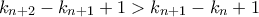 k_{n+2}-k_{n+1}+1 >k_{n+1}-k_n+1