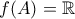 \displaystyle{f(A)=\mathbb{R}}