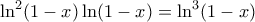 \ln^2(1-x) \ln(1-x) = \ln^3(1-x)