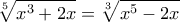 \displaystyle{\displaystyle \root5\of{x^3+2x}=\root3\of{x^5-2x}}