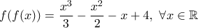 \displaystyle{f(f(x))=\frac {x^3}{3}-\frac {x^2}{2}-x+4,\ \forall x \in \Bbb{R}} \displaystyle{f(f(x))=\frac {x^3}{3}-\frac {x^2}{2}-x+4,\ \forall x \in \Bbb{R}}