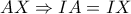 AX\Rightarrow IA=IX AX\Rightarrow IA=IX