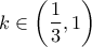 \displaystyle k\in \left ( \frac{1}{3},1 \right )