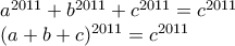 \displaystyle{ 
\begin{array}{l} 
 a^{2011}  + b^{2011}  + c^{2011}  = c^{2011}  \\  
 (a + b + c)^{2011}  = c^{2011}  \\  
 \end{array} 
}