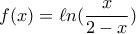 f(x)=\ell n(\dfrac{x}{2-x})