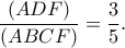 \displaystyle \frac{{(ADF)}}{{(ABCF)}} = \frac{3}{5}.