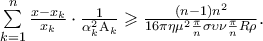 \sum\limits_{k = 1}^n {\frac{{x - x_k }} 
{{x_k }} \cdot \frac{1} 
{{\alpha _k^2 {\rm A}_k }}}  \geqslant \frac{{\left( {n - 1} \right)n^2 }} 
{{16\pi\eta \mu ^2 \frac{\pi } 
{n}\sigma \upsilon \nu \frac{\pi } 
{n}R\rho }}.