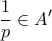 \displaystyle{\frac {1}{p} \in A'}