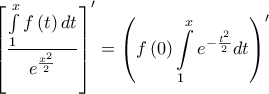 \displaystyle{{\left[ {\frac{{\int\limits_1^x {f\left( t \right)dt} }}{{{e^{\frac{{{x^2}}}{2}}}}}} \right]^\prime } = {\left( {f\left( 0 \right)\int\limits_1^x {{e^{ - \frac{{{t^2}}}{2}}}dt} } \right)^\prime }}
