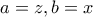 \displaystyle{a=z,b=x}