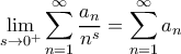 \displaystyle{\lim_{s \rightarrow 0^+} \sum_{n=1}^{\infty} \frac{a_n}{n^s} = \sum_{n=1}^{\infty} a_n}